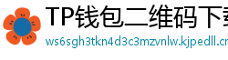 TP钱包二维码下载 - 扫码直达｜TP钱包官方下载二维码合集